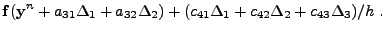 $\displaystyle {\bf f} ({\bf y}^n + a_{31}\Delta_1 + a_{32}\Delta_2) +
(c_{41}\Delta_1 + c_{42}\Delta_2 + c_{43}\Delta_3)/h
 .$