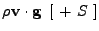 $\displaystyle \rho {\bf v} \cdot {\bf g}  \left [ + S \right ]$