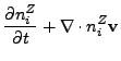 $\displaystyle {\partial n_i^Z \over \partial t} + {\bf\nabla} \cdot n_i^Z {\bf v}$