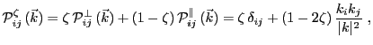 $\displaystyle \mathcal{P}_{ij}^\zeta (\vec{k}) = \zeta \mathcal{P}_{ij}^\perp...
...l (\vec{k}) = \zeta \delta_{ij}+(1-2\zeta) \frac{k_i k_j}{\vert k\vert^2}\;,$