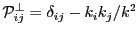 $ \mathcal{P}_{ij}^\perp = \delta_{ij} - k_i k_j / k^2$