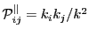 $ \mathcal{P}_{ij}^\parallel = k_i k_j / k^2$