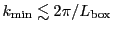 $ k_\mathrm{min}\lesssim2\pi/L_\mathrm{box}$