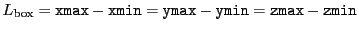 $ L_\mathrm{box}={\tt xmax}-{\tt xmin}={\tt ymax}-{\tt ymin}={\tt zmax}-{\tt zmin}$