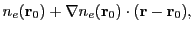 $\displaystyle n_e({\bf r}_0) + \nabla n_e({\bf r}_0)
\cdot ({\bf r} - {\bf r}_0),$
