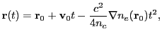$\displaystyle {\bf r}(t) = {\bf r}_0 + {\bf v}_0 t
- \frac{c^2}{4 n_c} \nabla n_e({\bf r}_0) t^2,$