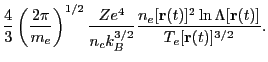 $\displaystyle \frac{4}{3} \left (\frac{2 \pi}{m_e} \right)^{1/2} \frac{Z e^4}{n...
...^{3/2}}
\frac{n_e[{\bf r}(t)]^2\ln \Lambda[{\bf r}(t)]}{T_e[{\bf r}(t)]^{3/2}}.$