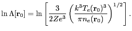 $\displaystyle \ln \Lambda[{\bf r}_0] =
\ln \left[\frac{3}{2Ze^3}\left(\frac{k^3T_e({\bf r}_0)^3}{\pi n_e({\bf r}_0)}\right)^{1/2}\right].$