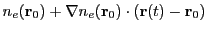 $\displaystyle n_e({\bf r}_0) + \nabla n_e({\bf r}_0) \cdot ({\bf r}(t) - {\bf r}_0)$