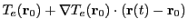 $\displaystyle T_e({\bf r}_0) + \nabla T_e({\bf r}_0) \cdot ({\bf r}(t) - {\bf r}_0)$
