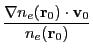 $\displaystyle \frac{\nabla n_e({\bf r}_0) \cdot {\bf v}_0}{n_e({\bf r}_0)}$