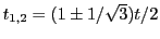 $ t_{1,2}=(1\pm 1/\sqrt{3})t/2$