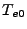$\displaystyle T_{e0}$