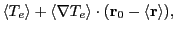 $\displaystyle \langle T_e \rangle + \langle \nabla T_e \rangle \cdot ({\bf r}_0 - \langle {\bf r} \rangle)
,$