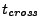 $ t_{cross}$
