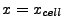 $ x=x_{cell}$