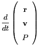 $\displaystyle \frac{d}{dt}
\left(\begin{array}{c}{\bf r} {\bf v} P\end{array}\right)$