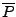 $ {\overline P}$