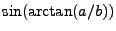 $\displaystyle \sin (\arctan (a/b))$