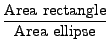 $\displaystyle \frac{\mbox{Area rectangle}}{\mbox{Area ellipse}}$