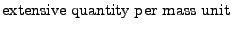 $ \hbox{extensive quantity} \mathop{\mathrm{per}} \hbox{mass unit}$