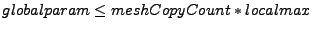 $\displaystyle globalparam \le meshCopyCount * localmax$