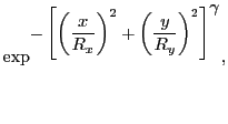 $\displaystyle \exp^{{\displaystyle -\left[\left(\frac{x}{R_x}\right)^2+
\left(\frac{y}{R_y}\right)^2\right]}^{{\displaystyle \gamma}}},$
