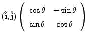 $\displaystyle ({\bf\hat i},{\bf\hat j})
\left(\begin{array}{cc}\cos \theta & -\sin \theta  \sin \theta & \cos \theta \end{array}\right)$