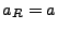 $ a_R=a$