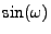 $ \sin(\omega)$