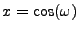 $ x=\cos(\omega)$