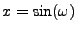 $ x=\sin(\omega)$