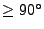 $ \geq 90^{\circ}$