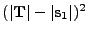 $ (\vert{\bf T}\vert-\vert{\bf s}_1\vert)^2$