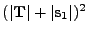 $ (\vert{\bf T}\vert+\vert{\bf s}_1\vert)^2$