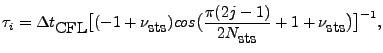$\displaystyle \tau_i=\Delta t_{\mbox{CFL}}\big[ (-1+\nu_{\mbox{sts}}) cos\big(\frac{\pi(2j-1)}{2N_{\mbox{sts}}} + 1+\nu_{\mbox{sts}} \big)\big]^{-1},$