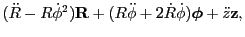 $\displaystyle (\ddot{R}-R\dot{\phi}^2){\bf R}
+(R\ddot{\phi}+2\dot{R}\dot{\phi})\boldsymbol{\phi}
+\ddot{z}{\bf z},$