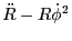 $\displaystyle {\ddot R} - R{\dot\phi}^2$