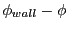 $\displaystyle \phi_{wall} - \phi$
