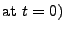 $\displaystyle \mbox{at $t = 0)$}$