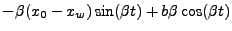 $\displaystyle - \beta (x_0-x_w)\sin (\beta t) + b\beta \cos (\beta t)$