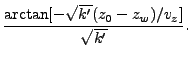 $\displaystyle \frac{\arctan [-\sqrt{k'}(z_0-z_w)/v_z]}{\sqrt{k'}}.$