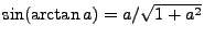 $ \sin (\arctan a) = a/\sqrt{1+a^2}$