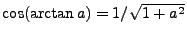 $ \cos (\arctan a) = 1/\sqrt{1+a^2}$