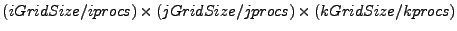 $ (iGridSize/iprocs)\times(jGridSize/jprocs)\times(kGridSize/kprocs)$