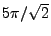 $ 5\pi/\sqrt{2}$