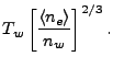 $\displaystyle T_w\left[\dfrac{\langle n_e \rangle}{n_w}\right]^{2/3}.$