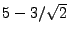 $ 5-3/\sqrt{2}$