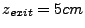 $ z_{exit}=5cm$
