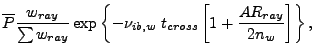 $\displaystyle {\overline P} \frac{w_{ray}}{\sum w_{ray}}
\exp \left\{ - \nu_{ib,w}  t_{cross}\left[1+\frac{AR_{ray}}{2n_w}\right] \right\},$